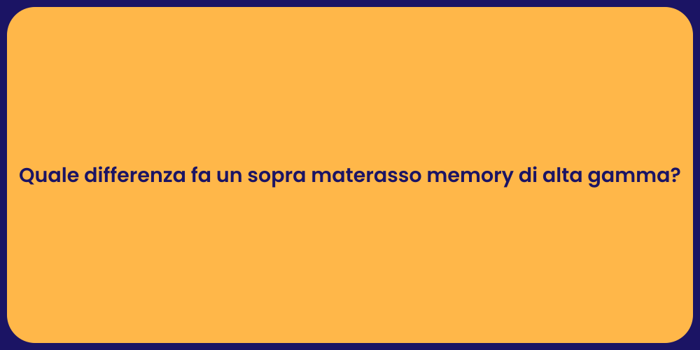 Quale differenza fa un sopra materasso memory di alta gamma?