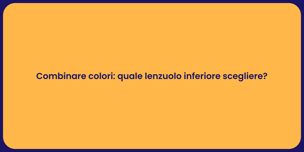 Combinare colori: quale lenzuolo inferiore scegliere?