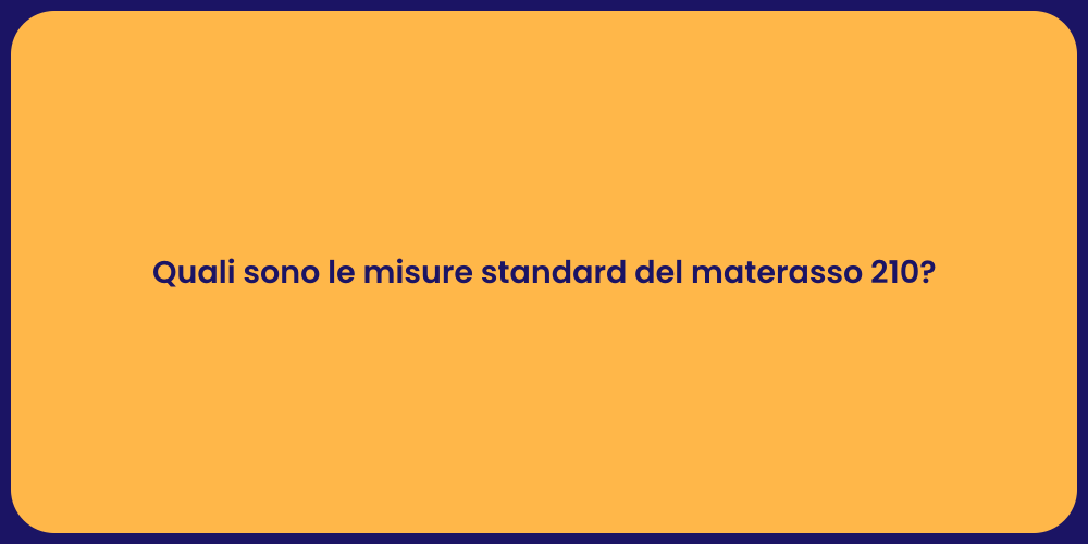 Quali sono le misure standard del materasso 210?