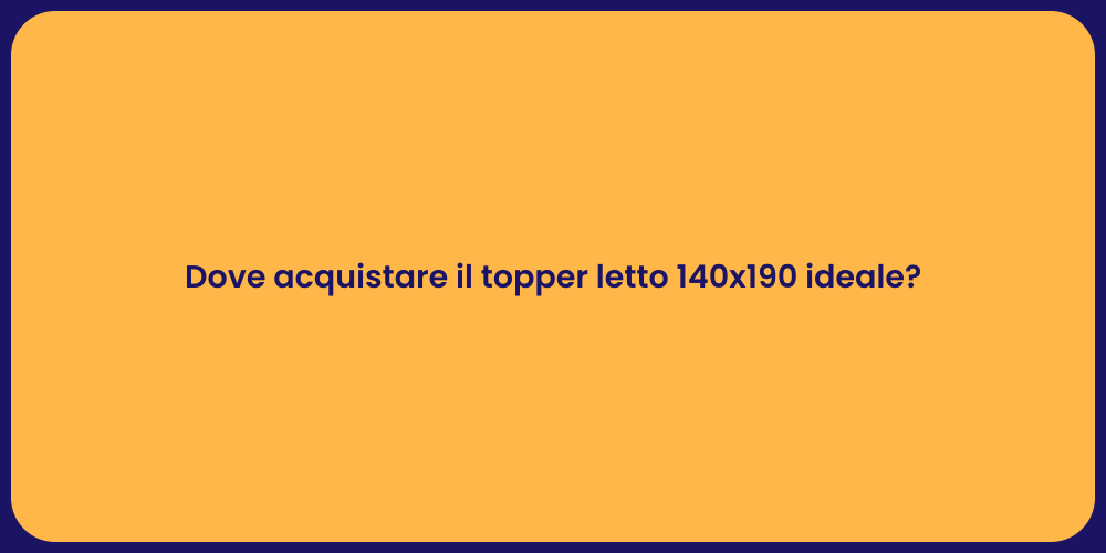 Dove acquistare il topper letto 140x190 ideale?