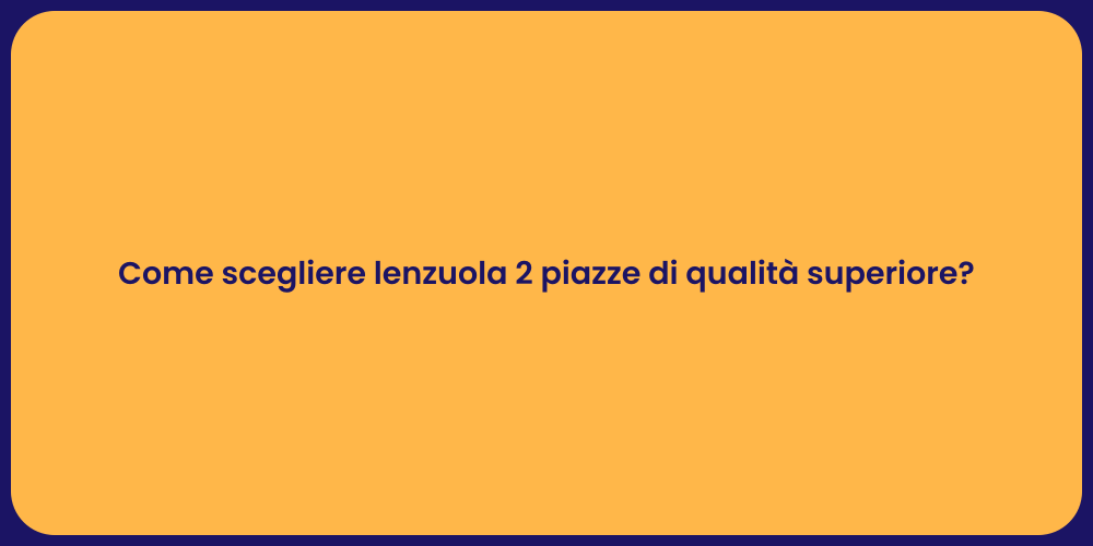 Come scegliere lenzuola 2 piazze di qualità superiore?