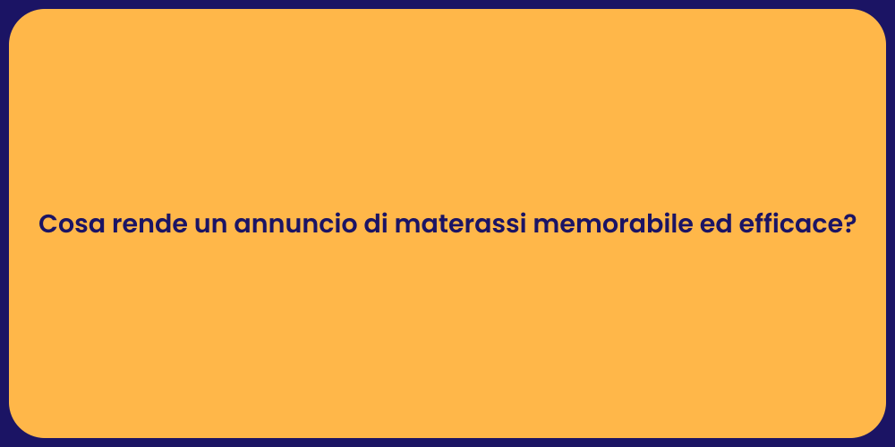 Cosa rende un annuncio di materassi memorabile ed efficace?