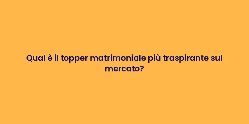 Qual è il topper matrimoniale più traspirante sul mercato?