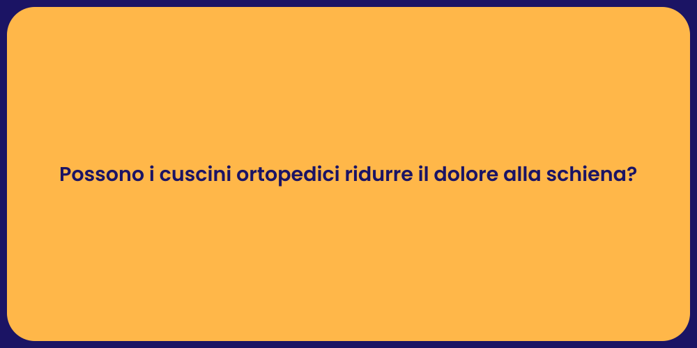 Possono i cuscini ortopedici ridurre il dolore alla schiena?