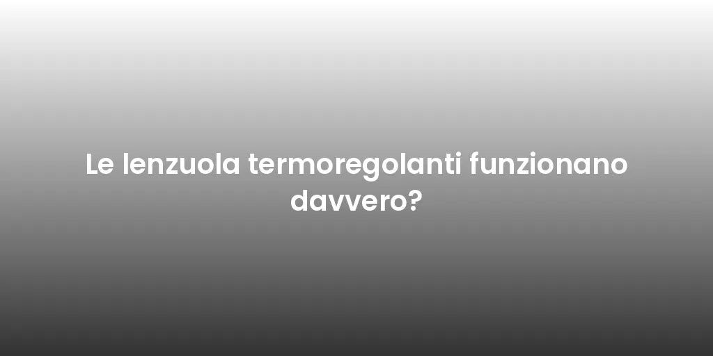 Le lenzuola termoregolanti funzionano davvero?