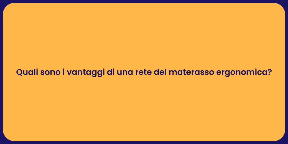 Quali sono i vantaggi di una rete del materasso ergonomica?