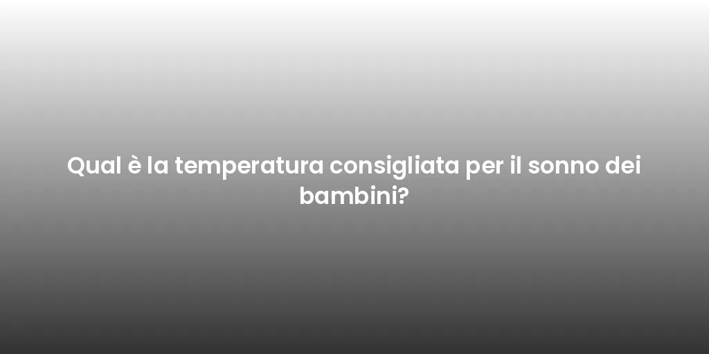 Qual è la temperatura consigliata per il sonno dei bambini?