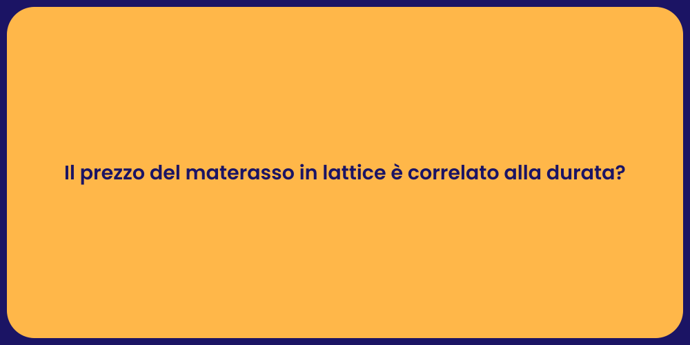 Il prezzo del materasso in lattice è correlato alla durata?