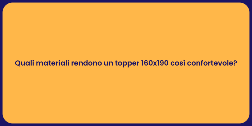 Quali materiali rendono un topper 160x190 così confortevole?