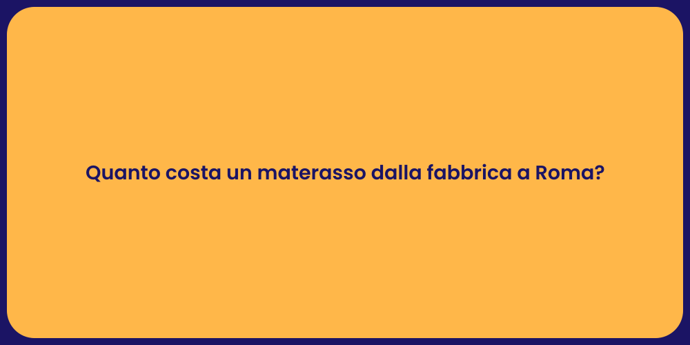 Quanto costa un materasso dalla fabbrica a Roma?