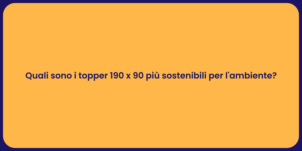 Quali sono i topper 190 x 90 più sostenibili per l'ambiente?