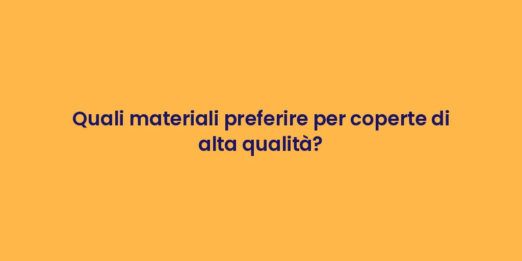 Quali materiali preferire per coperte di alta qualità?