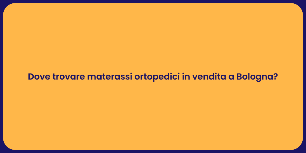 Dove trovare materassi ortopedici in vendita a Bologna?