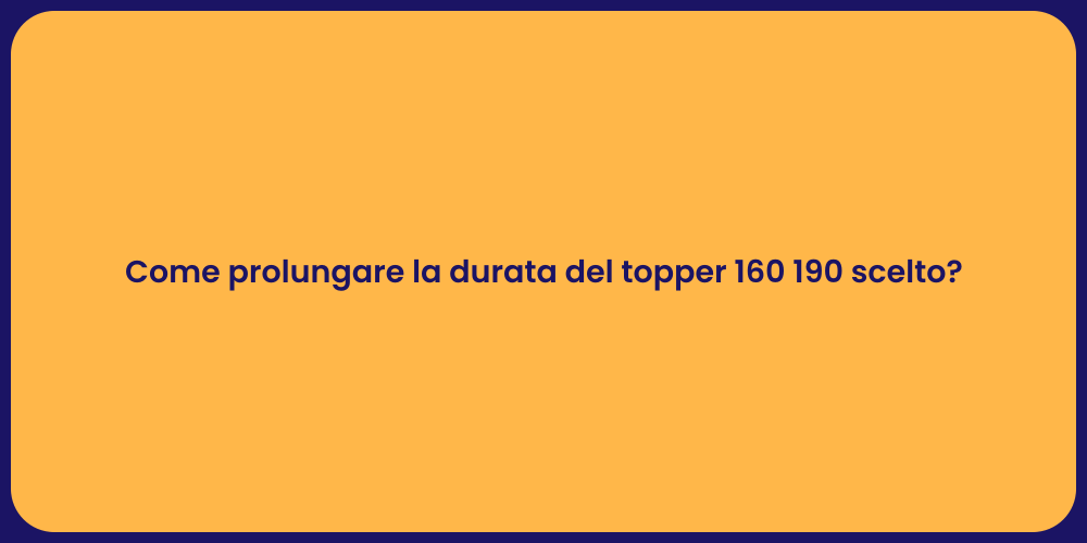 Come prolungare la durata del topper 160 190 scelto?