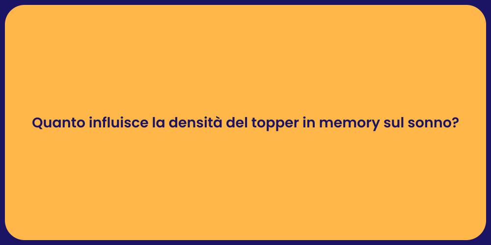 Quanto influisce la densità del topper in memory sul sonno?