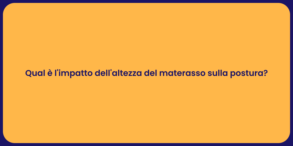 Qual è l'impatto dell'altezza del materasso sulla postura?