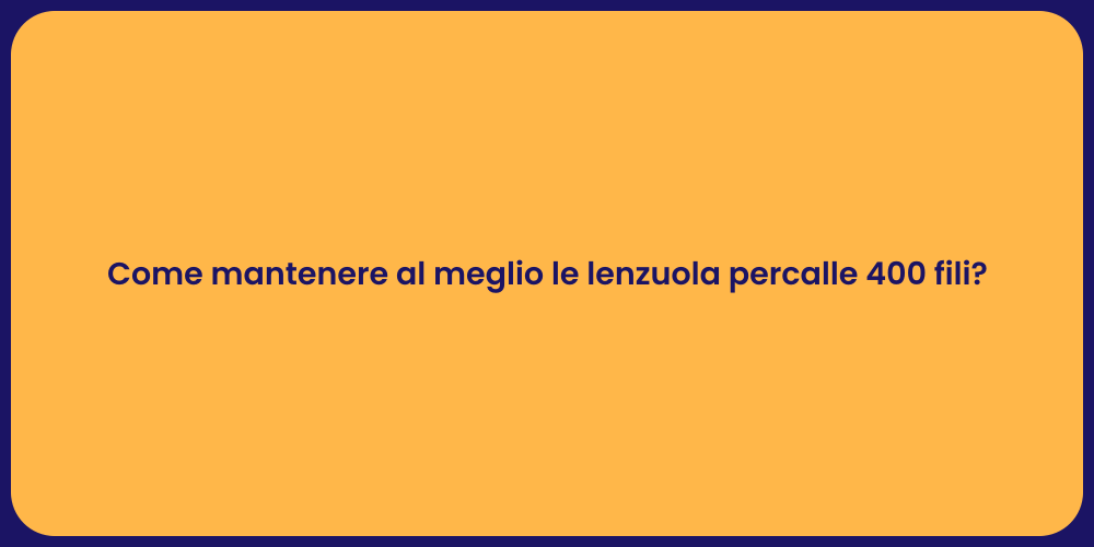 Come mantenere al meglio le lenzuola percalle 400 fili?