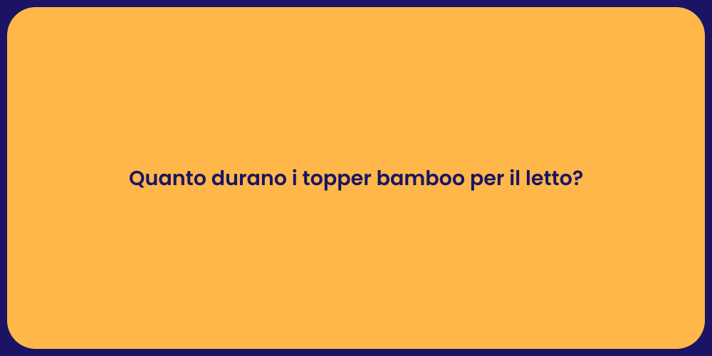 Quanto durano i topper bamboo per il letto?