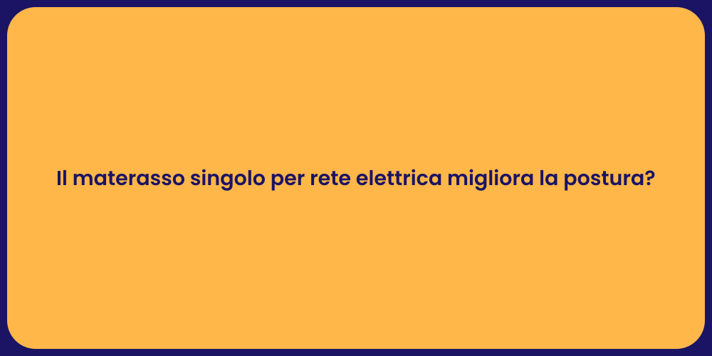 Il materasso singolo per rete elettrica migliora la postura?