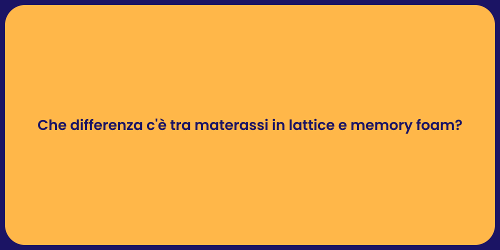Che differenza c'è tra materassi in lattice e memory foam?