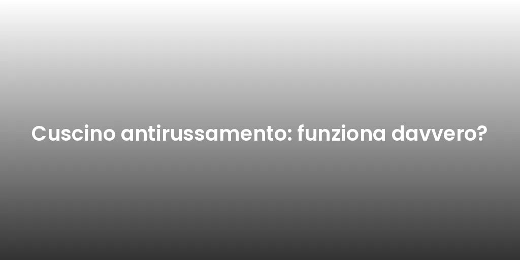 Cuscino antirussamento: funziona davvero?