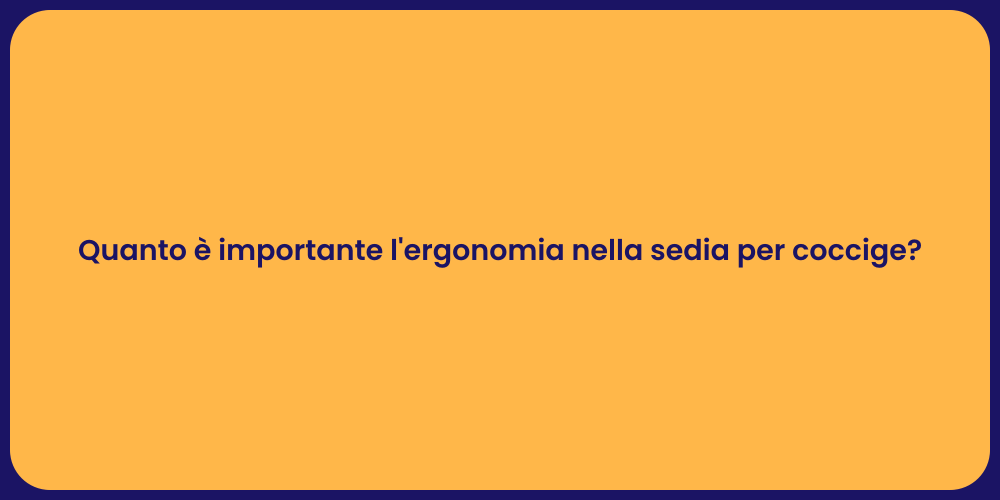 Quanto è importante l'ergonomia nella sedia per coccige?