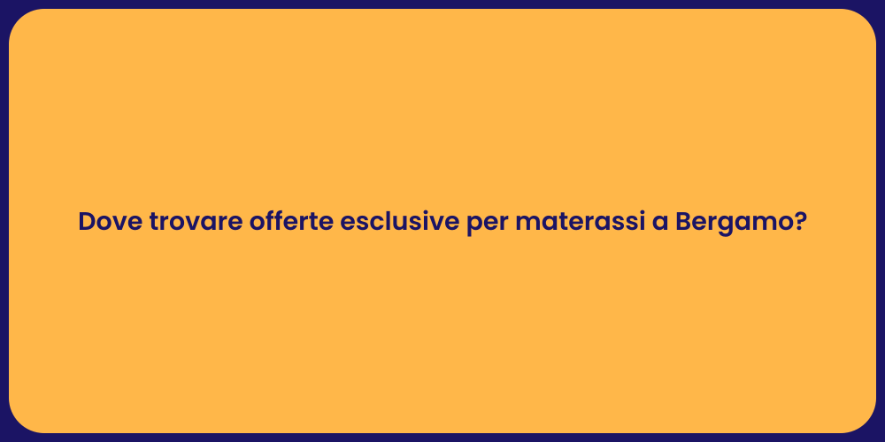 Dove trovare offerte esclusive per materassi a Bergamo?