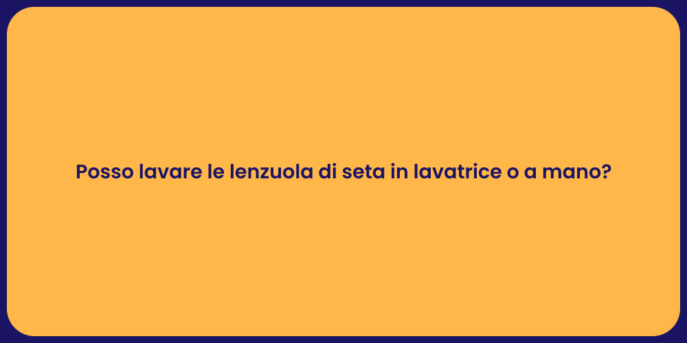 Posso lavare le lenzuola di seta in lavatrice o a mano?