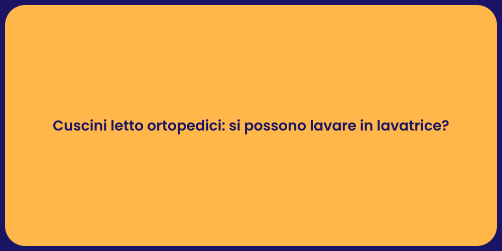 Cuscini letto ortopedici: si possono lavare in lavatrice?