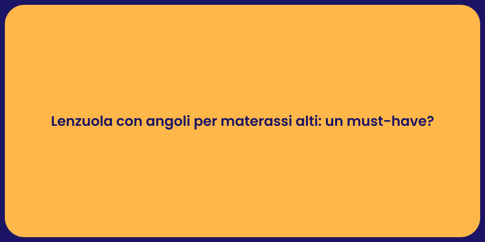 Lenzuola con angoli per materassi alti: un must-have?