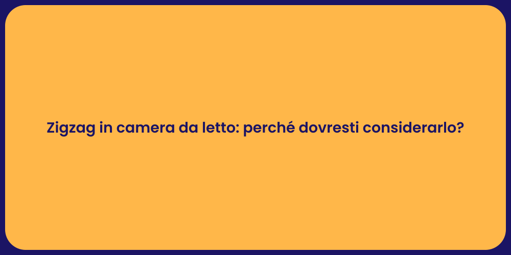 Zigzag in camera da letto: perché dovresti considerarlo?
