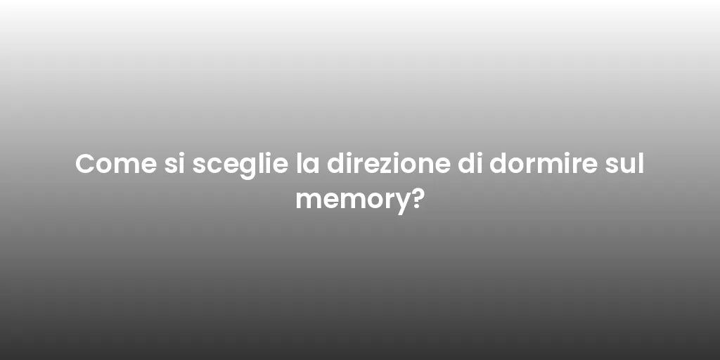 Come si sceglie la direzione di dormire sul memory?