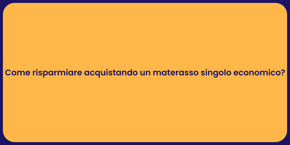 Come risparmiare acquistando un materasso singolo economico?