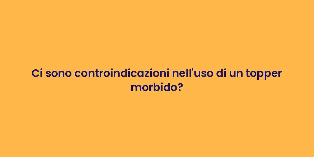 Ci sono controindicazioni nell'uso di un topper morbido?