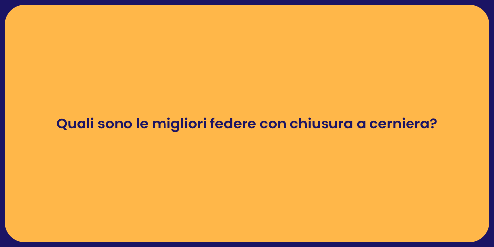 Quali sono le migliori federe con chiusura a cerniera?