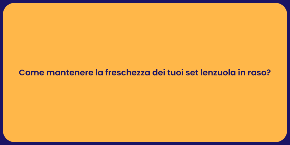Come mantenere la freschezza dei tuoi set lenzuola in raso?