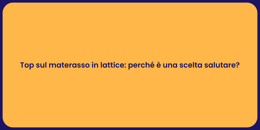 Top sul materasso in lattice: perché è una scelta salutare?