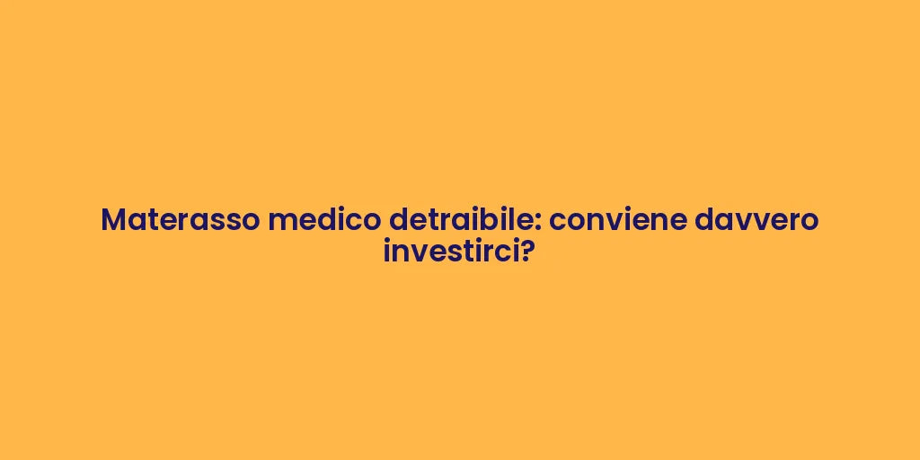 Materasso medico detraibile: conviene davvero investirci?