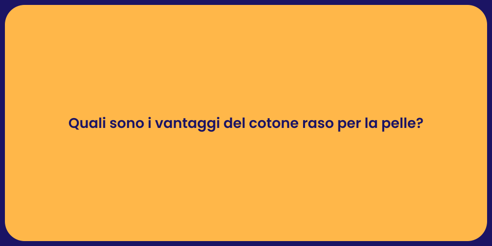 Quali sono i vantaggi del cotone raso per la pelle?