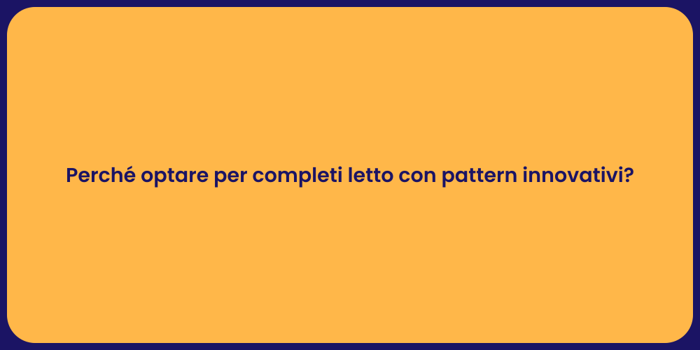 Perché optare per completi letto con pattern innovativi?