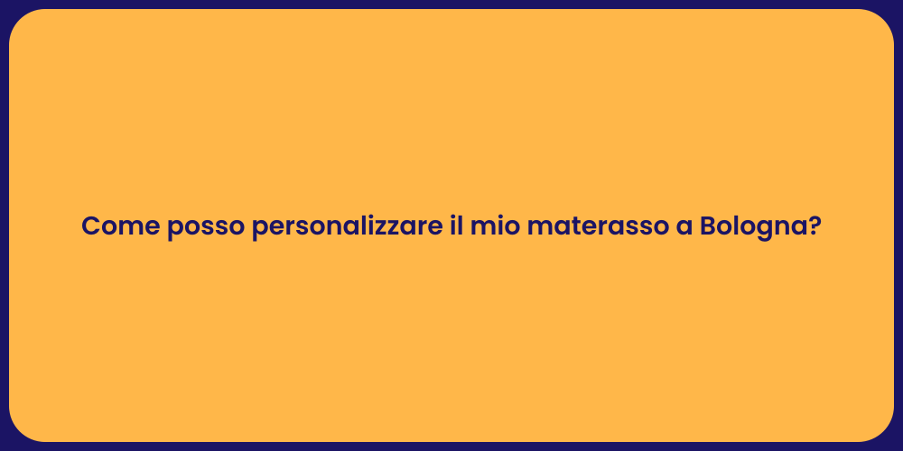 Come posso personalizzare il mio materasso a Bologna?