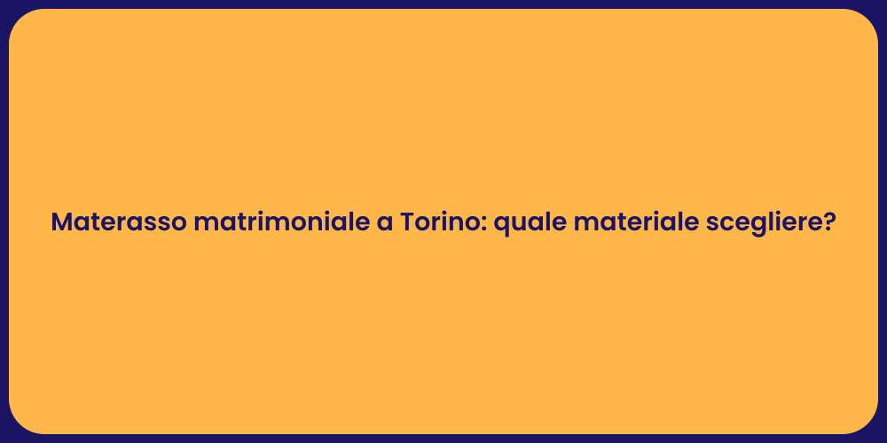 Materasso matrimoniale a Torino: quale materiale scegliere?