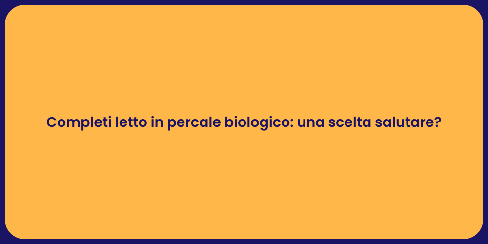 Completi letto in percale biologico: una scelta salutare?