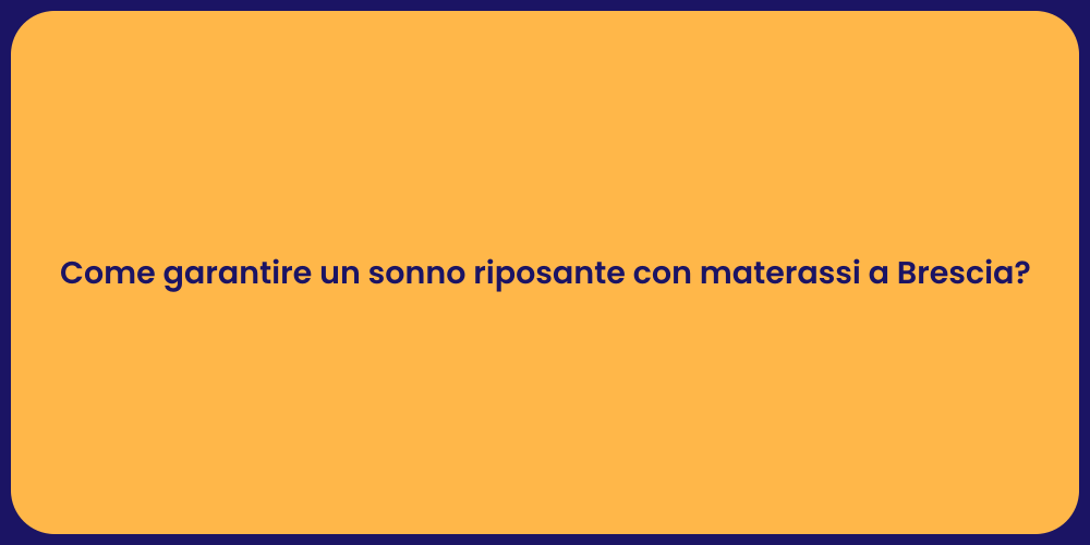 Come garantire un sonno riposante con materassi a Brescia?