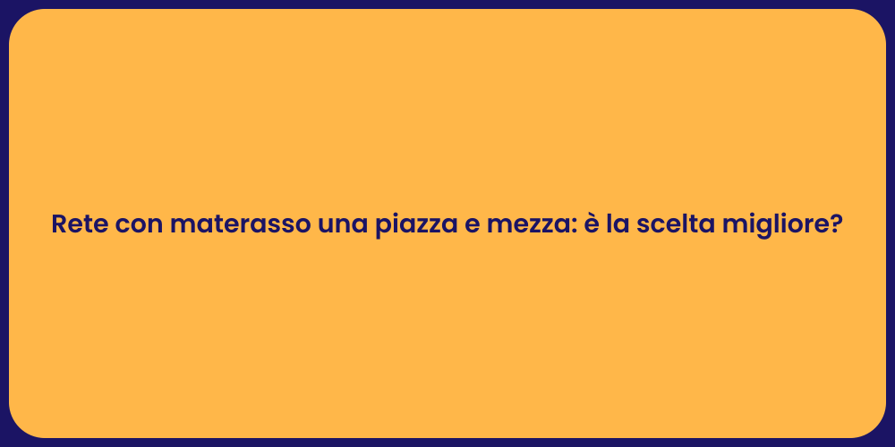 Rete con materasso una piazza e mezza: è la scelta migliore?
