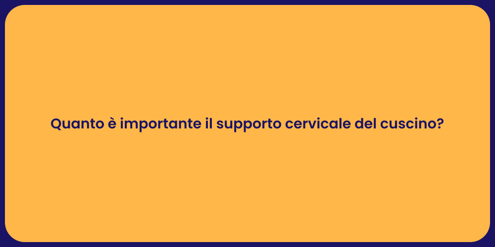 Quanto è importante il supporto cervicale del cuscino?