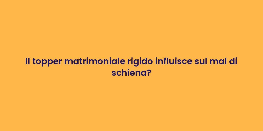 Il topper matrimoniale rigido influisce sul mal di schiena?