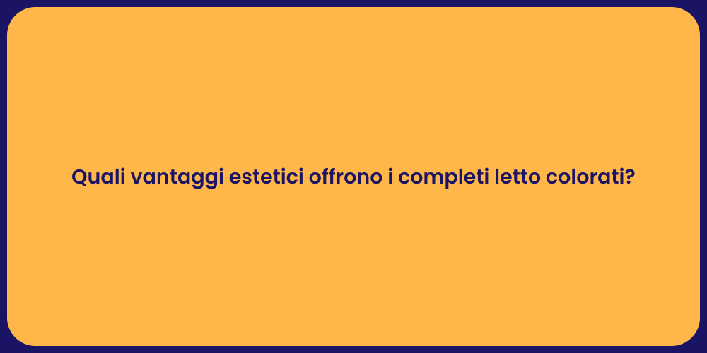 Quali vantaggi estetici offrono i completi letto colorati?