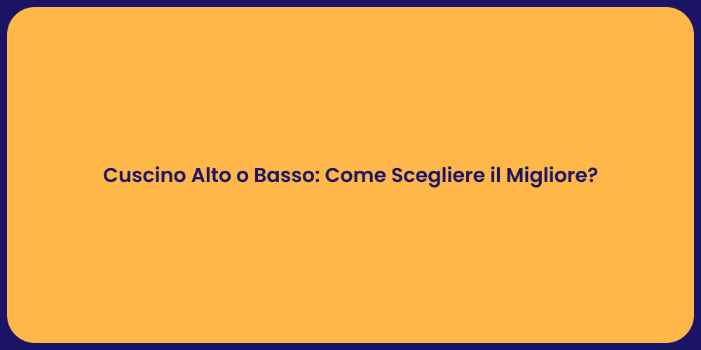 Cuscino Alto o Basso: Come Scegliere il Migliore?