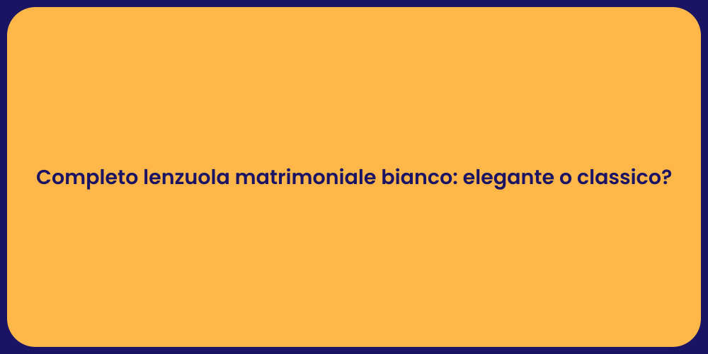 Completo lenzuola matrimoniale bianco: elegante o classico?